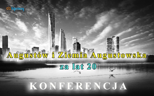Konferencja Augustów i Ziemia Augustowska za lat 20. Szanse i zagrożenia
