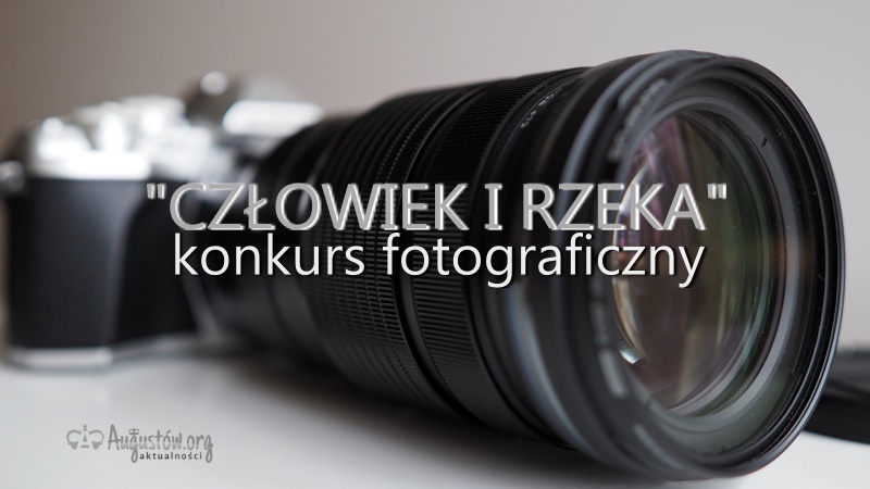 KONKURS FOTOGRAFICZNY „CZŁOWIEK I RZEKA”