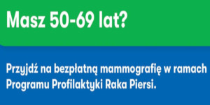 BEZPŁATNE BADANIA MAMMOGRAFICZNE DLA PAŃ W WIEKU 50-69 LAT