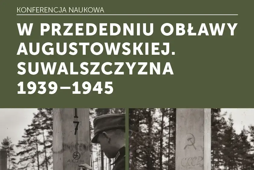 Augustów: Konferencja naukowa pn. "W przededniu Obławy Augustowskiej. Suwalszczyzna 1939-1945"