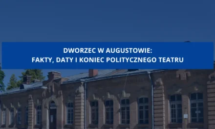 Augustów: Dworzec w Augustowie. Fakty, daty i koniec politycznego teatru