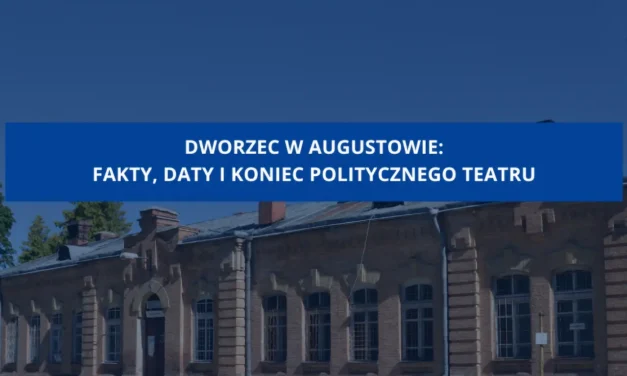 Augustów: Dworzec w Augustowie. Fakty, daty i koniec politycznego teatru