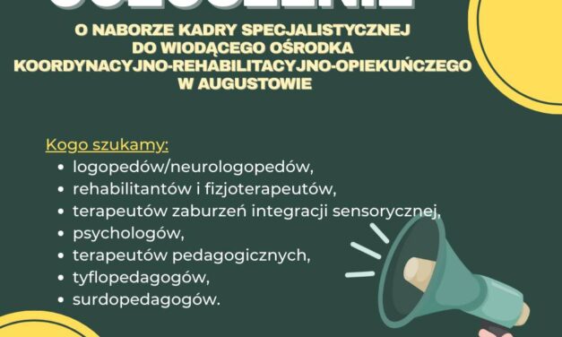 Ogłoszenie o naborze kadry specjalistycznej do Wiodącego Ośrodka Koordynacyjno-Rehabilitacyjno-Opiekuńczego w Augustowie